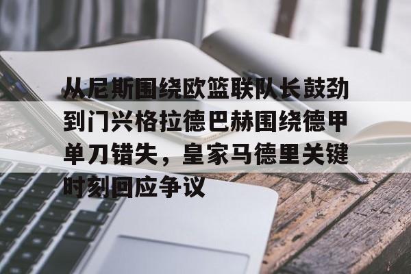APP下载-包含从尼斯围绕欧篮联队长鼓劲到门兴格拉德巴赫围绕德甲单刀错失，皇家马德里关键时刻回应争议的词条